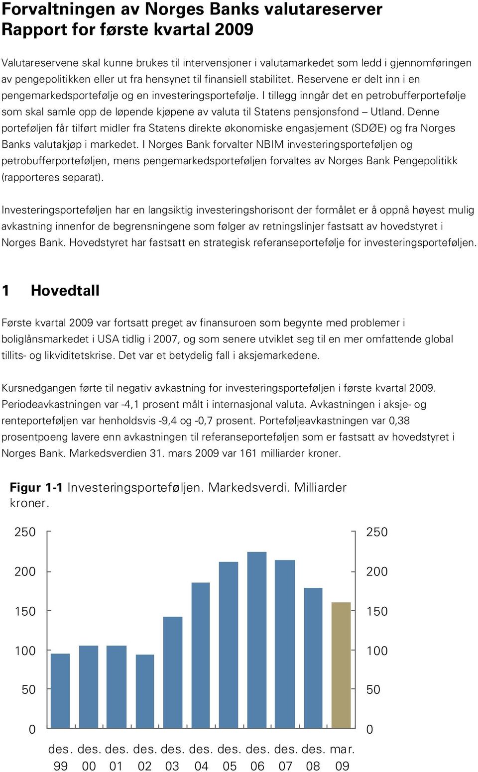 I tillegg inngår det en petrobufferportefølje som skal samle opp de løpende kjøpene av valuta til Statens pensjonsfond Utland.