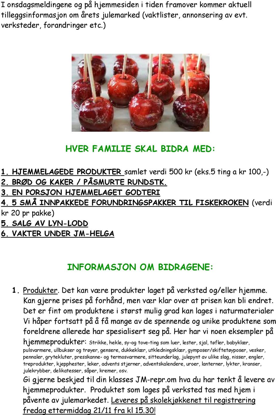 5 SMÅ INNPAKKEDE FORUNDRINGSPAKKER TIL FISKEKROKEN (verdi kr 20 pr pakke) 5. SALG AV LYN-LODD 6. VAKTER UNDER JM-HELGA INFORMASJON OM BIDRAGENE: 1. Produkter.