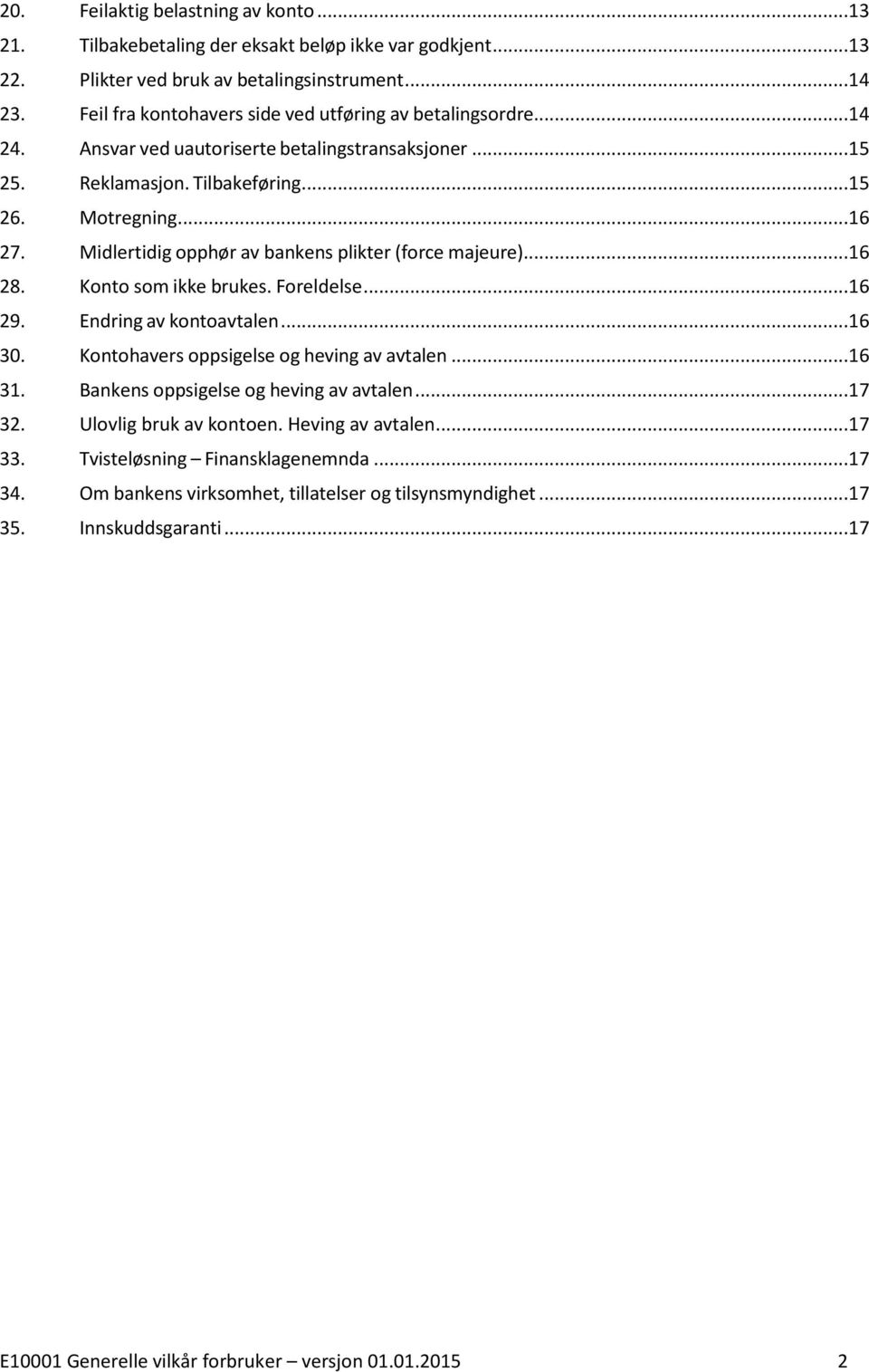 Midlertidig opphør av bankens plikter (force majeure)...16 28. Konto som ikke brukes. Foreldelse...16 29. Endring av kontoavtalen...16 30. Kontohavers oppsigelse og heving av avtalen...16 31.