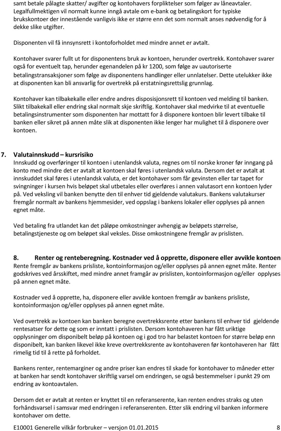 utgifter. Disponenten vil få innsynsrett i kontoforholdet med mindre annet er avtalt. Kontohaver svarer fullt ut for disponentens bruk av kontoen, herunder overtrekk.