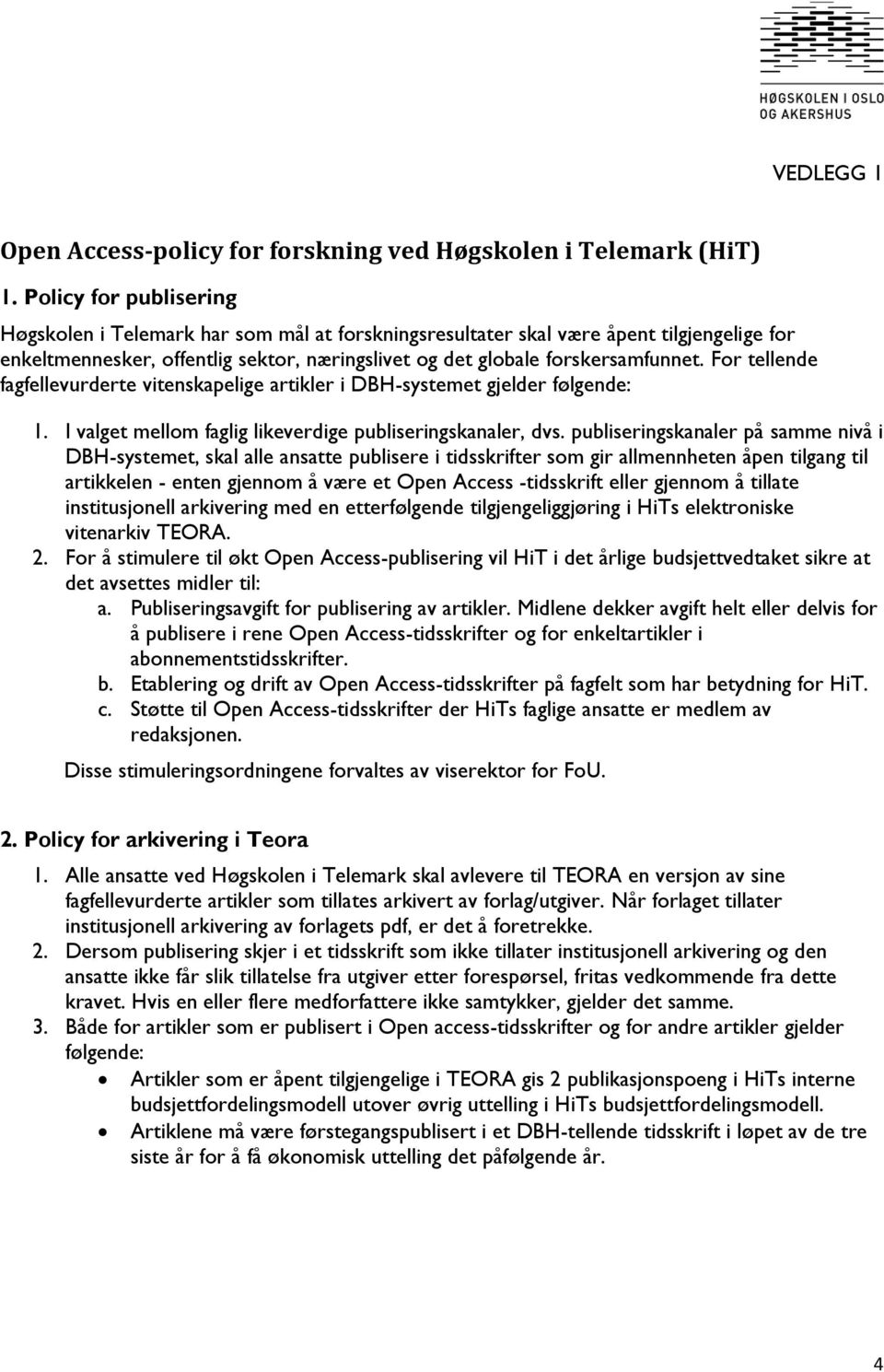 For tellende fagfellevurderte vitenskapelige artikler i DBH-systemet gjelder følgende: 1. I valget mellom faglig likeverdige publiseringskanaler, dvs.