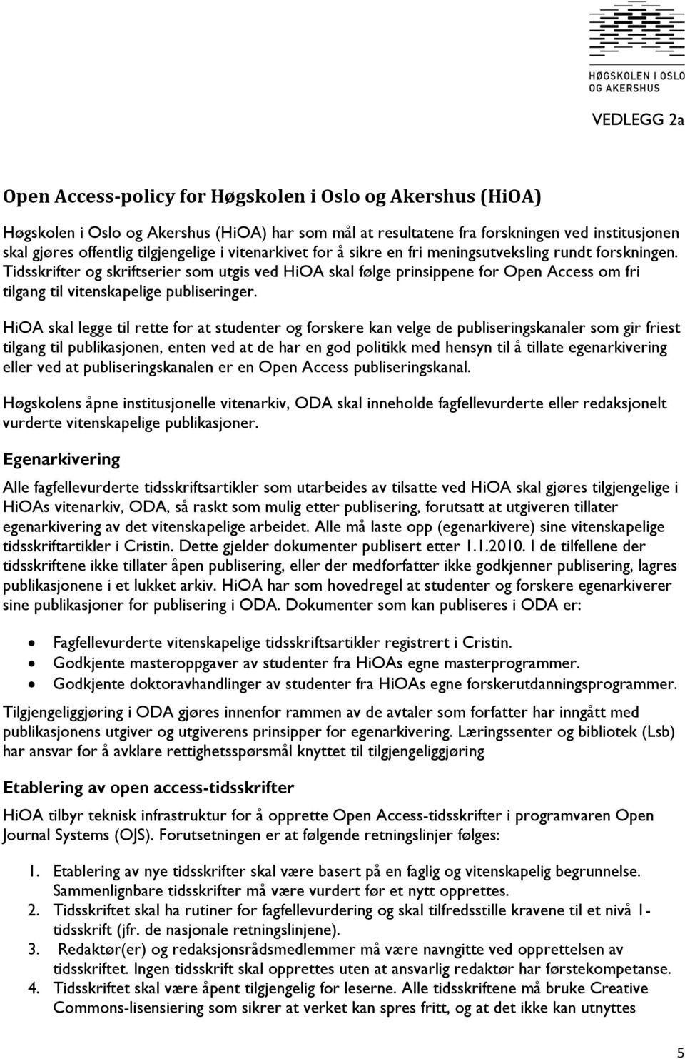 Tidsskrifter og skriftserier som utgis ved HiOA skal følge prinsippene for Open Access om fri tilgang til vitenskapelige publiseringer.