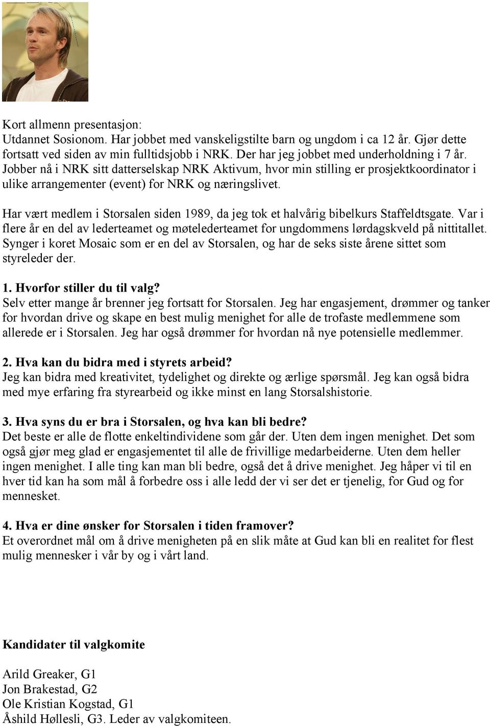 Har vært medlem i Storsalen siden 1989, da jeg tok et halvårig bibelkurs Staffeldtsgate. Var i flere år en del av lederteamet og møtelederteamet for ungdommens lørdagskveld på nittitallet.