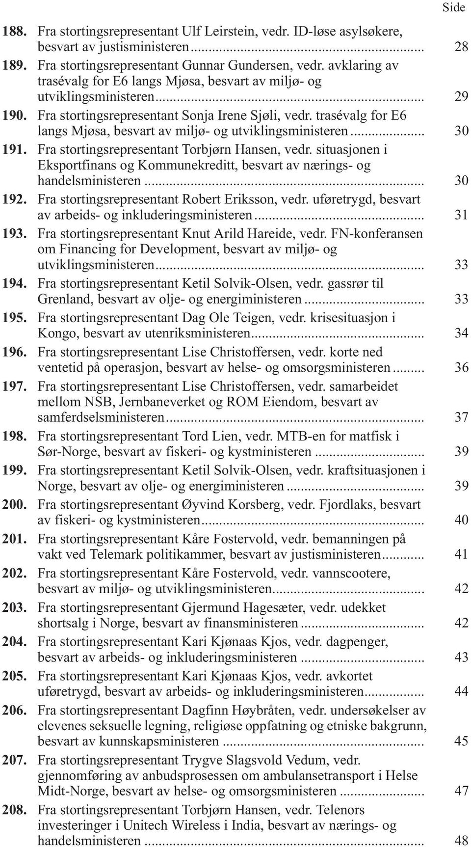trasévalg for E6 langs Mjøsa, besvart av miljø- og utviklingsministeren... 30 191. Fra stortingsrepresentant Torbjørn Hansen, vedr.