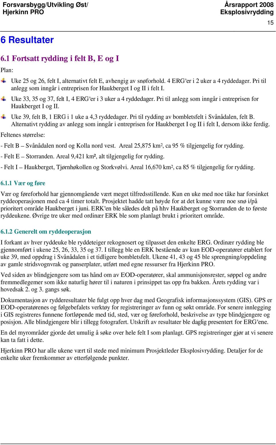 Uke 39, felt B, 1 ERG i 1 uke a 4,3 ryddedager. Pri til rydding av bombletsfelt i Svånådalen, felt B.