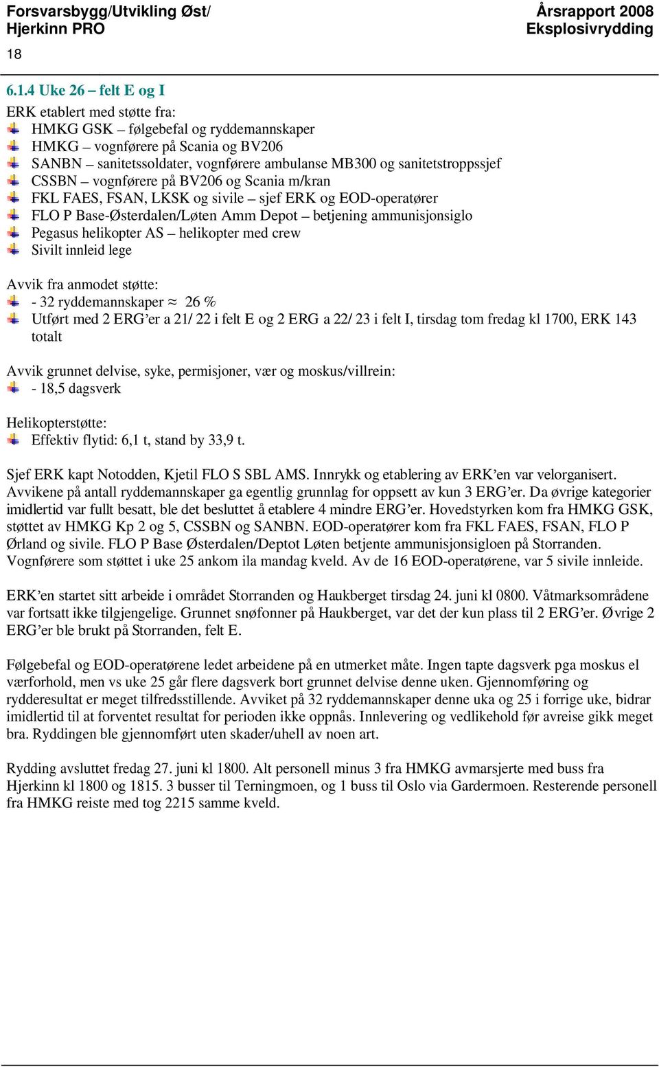 helikopter AS helikopter med crew Sivilt innleid lege Avvik fra anmodet støtte: - 32 ryddemannskaper 26 % Utført med 2 ERG er a 21/ 22 i felt E og 2 ERG a 22/ 23 i felt I, tirsdag tom fredag kl 1700,