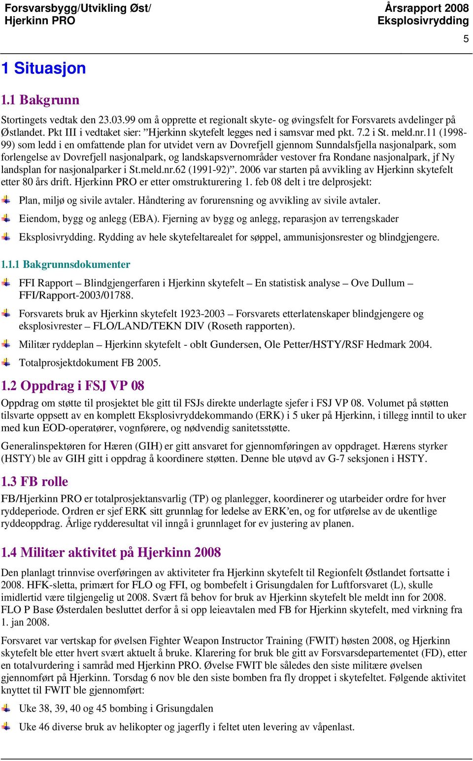 11 (1998-99) som ledd i en omfattende plan for utvidet vern av Dovrefjell gjennom Sunndalsfjella nasjonalpark, som forlengelse av Dovrefjell nasjonalpark, og landskapsvernområder vestover fra Rondane