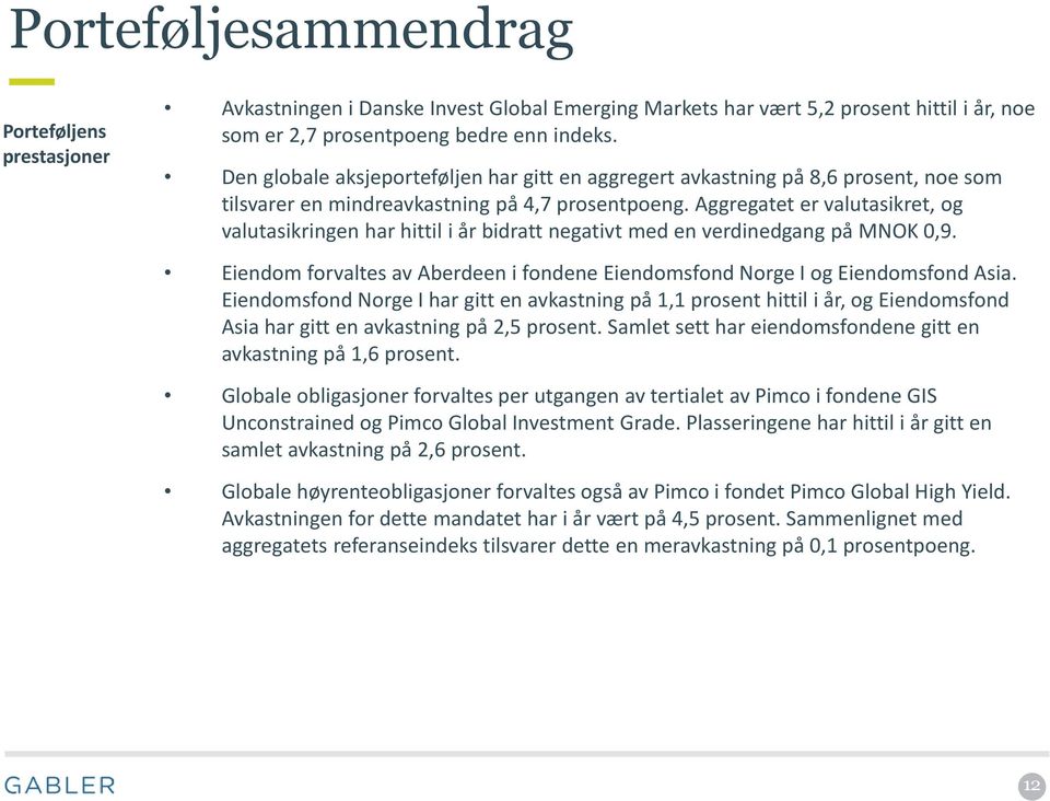 Aggregatet er valutasikret, og valutasikringen har hittil i år bidratt negativt med en verdinedgang på MNOK 0,9. Eiendom forvaltes av Aberdeen i fondene Eiendomsfond Norge I og Eiendomsfond Asia.