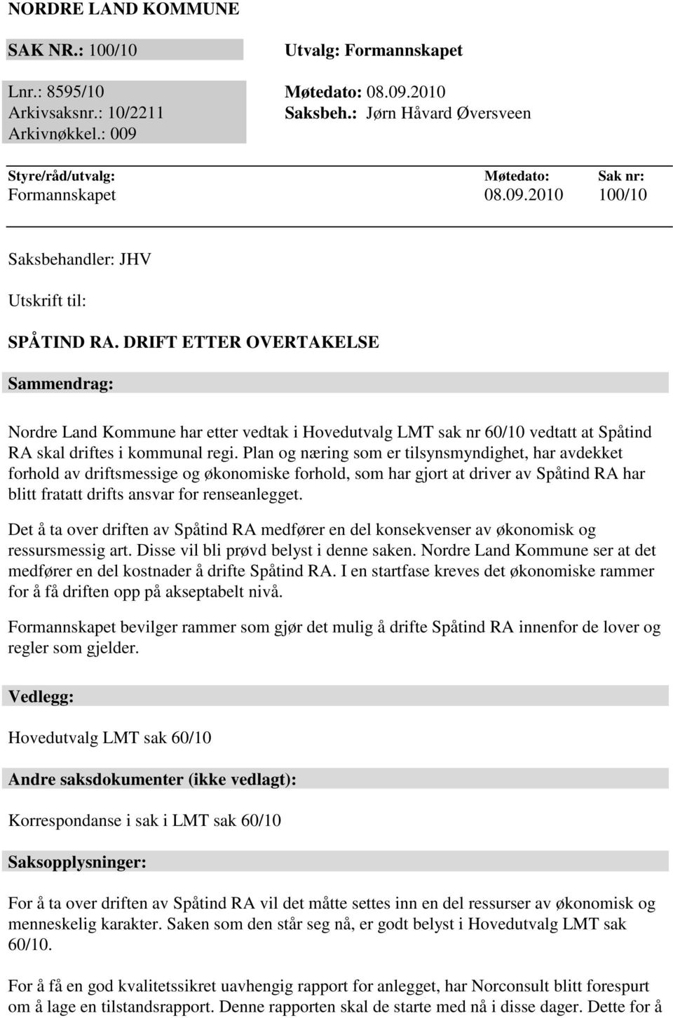 DRIFT ETTER OVERTAKELSE Sammendrag: Nordre Land Kommune har etter vedtak i Hovedutvalg LMT sak nr 60/10 vedtatt at Spåtind RA skal driftes i kommunal regi.