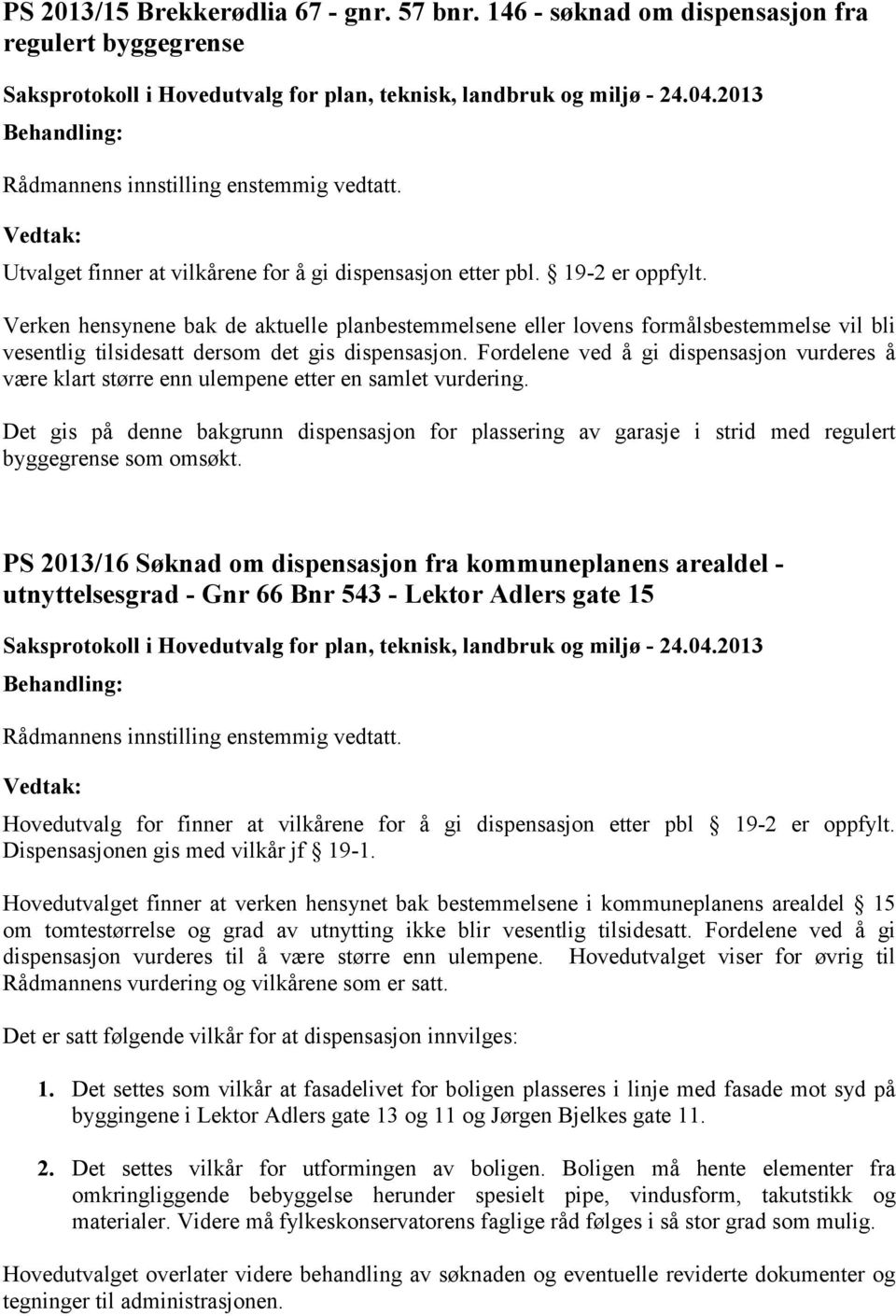 Fordelene ved å gi dispensasjon vurderes å være klart større enn ulempene etter en samlet vurdering.