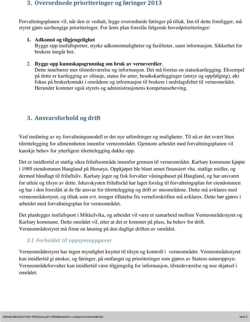 Sikkerhet for brukere inngår her. 2. Bygge opp kunnskapsgrunnlag om bruk av verneverdier. Dette innebærer mer tilstedeværelse og informasjon. Det må foretas en statuskartlegging.