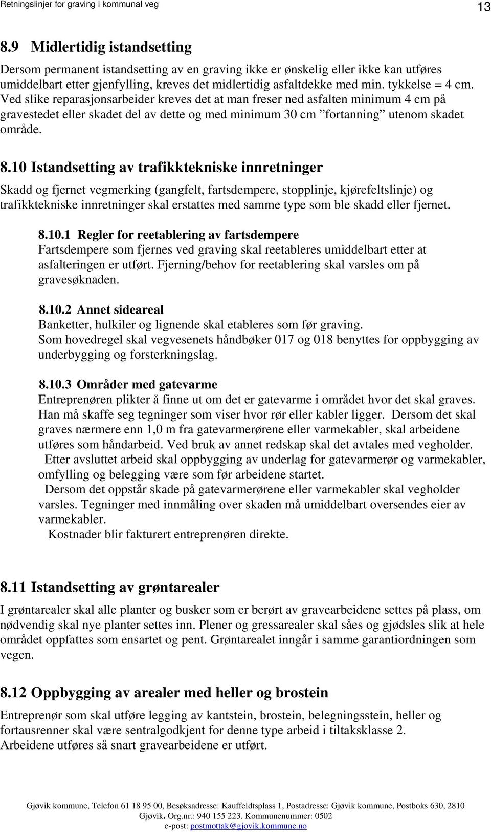 10 Istandsetting av trafikktekniske innretninger Skadd og fjernet vegmerking (gangfelt, fartsdempere, stopplinje, kjørefeltslinje) og trafikktekniske innretninger skal erstattes med samme type som