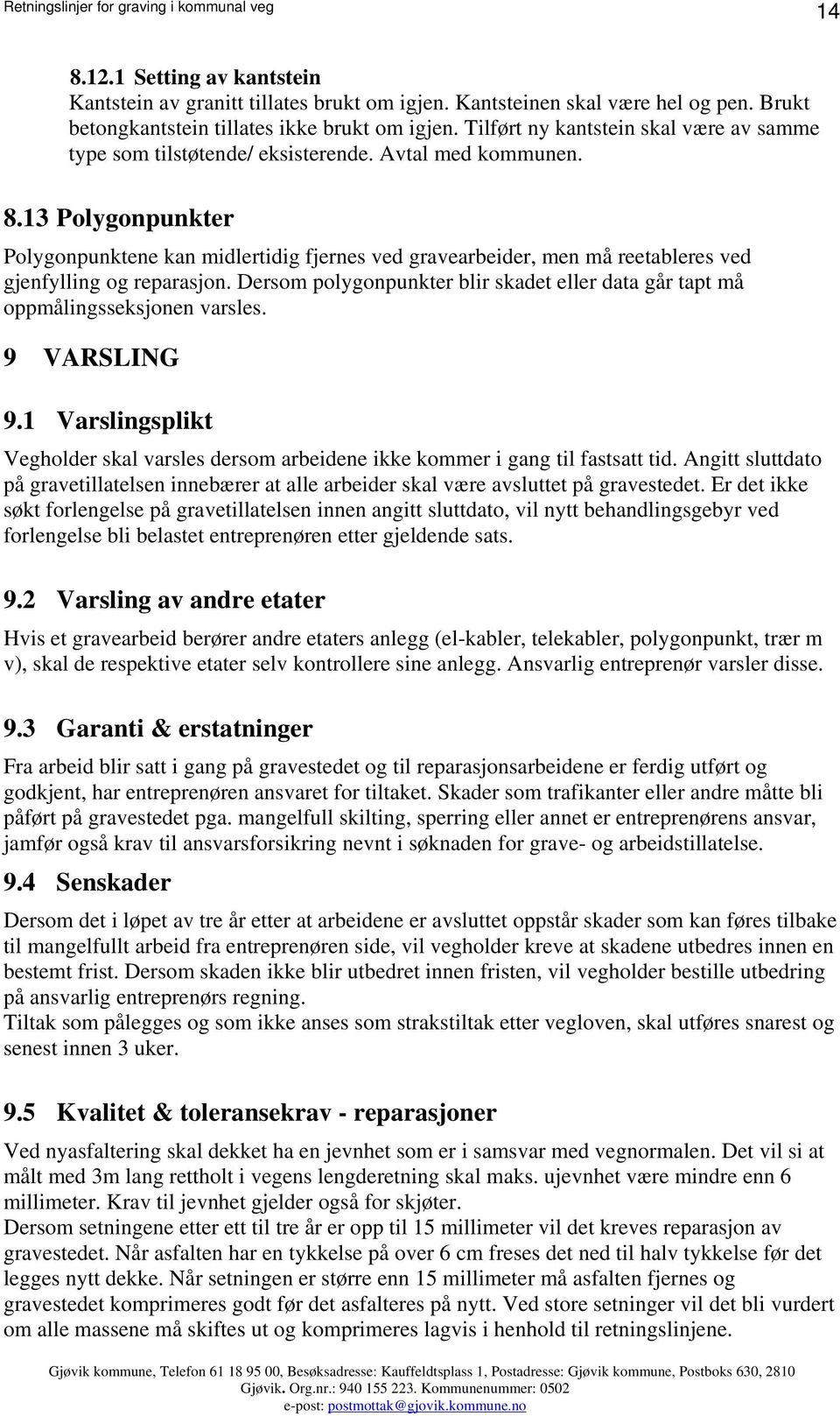 13 Polygonpunkter Polygonpunktene kan midlertidig fjernes ved gravearbeider, men må reetableres ved gjenfylling og reparasjon.