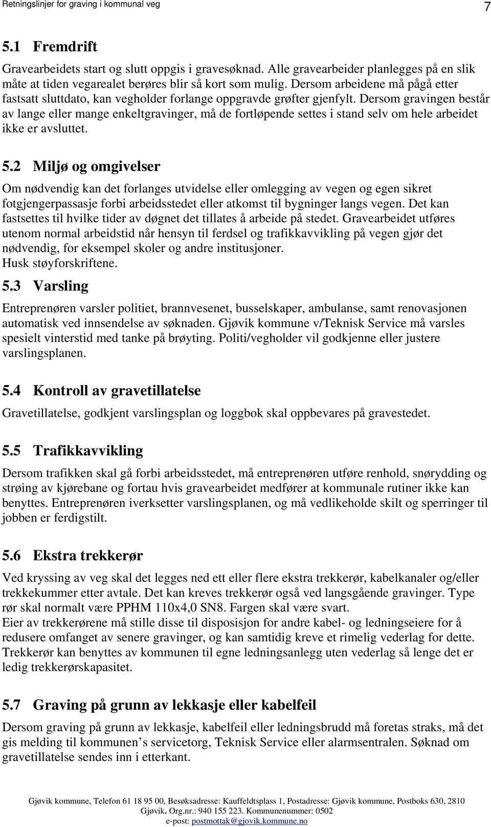 Dersom gravingen består av lange eller mange enkeltgravinger, må de fortløpende settes i stand selv om hele arbeidet ikke er avsluttet. 5.