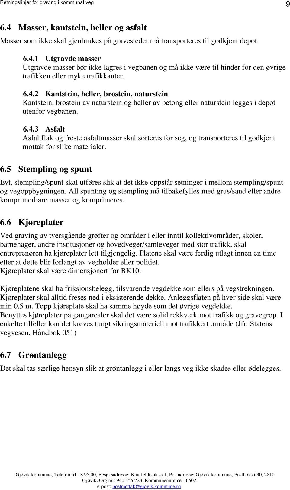 6.5 Stempling og spunt Evt. stempling/spunt skal utføres slik at det ikke oppstår setninger i mellom stempling/spunt og vegoppbygningen.