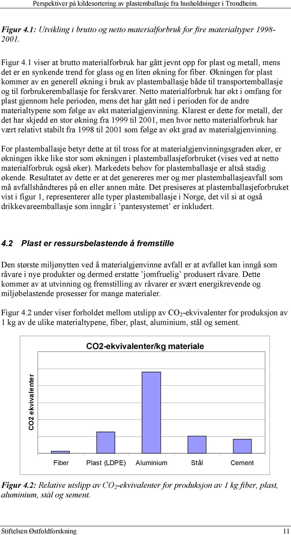 Økningen for plast kommer av en generell økning i bruk av plastemballasje både til transportemballasje og til forbrukeremballasje for ferskvarer.