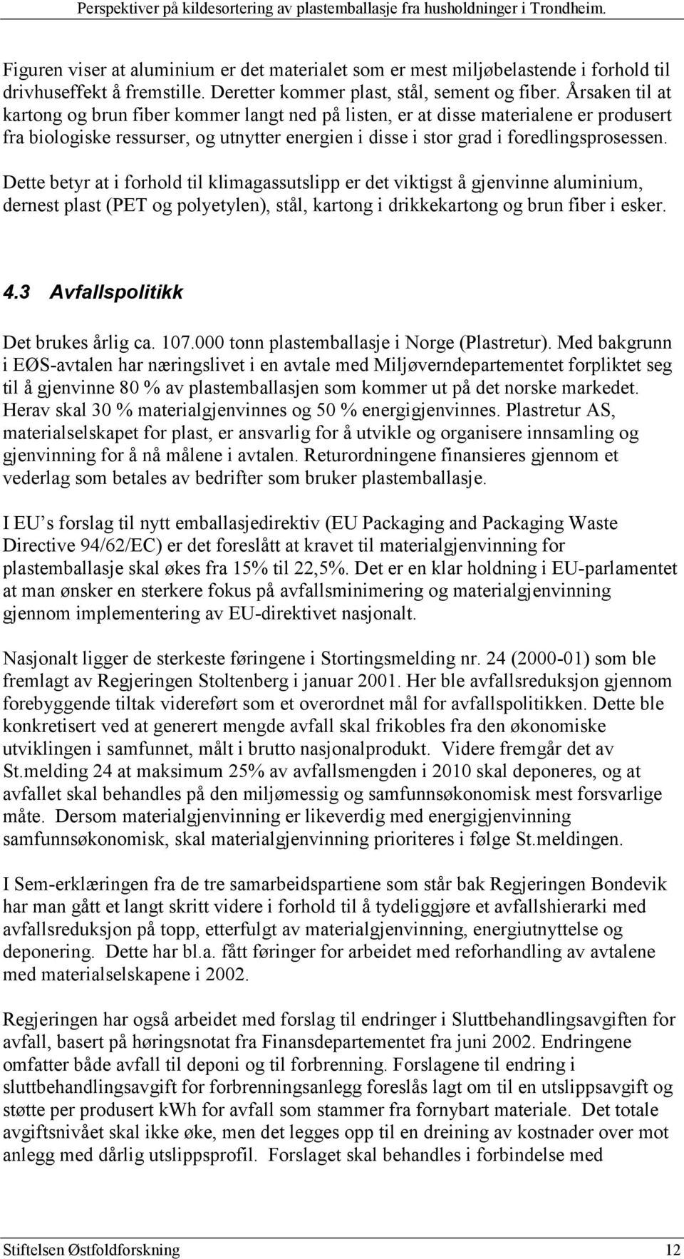 Dette betyr at i forhold til klimagassutslipp er det viktigst å gjenvinne aluminium, dernest plast (PET og polyetylen), stål, kartong i drikkekartong og brun fiber i esker. 4.