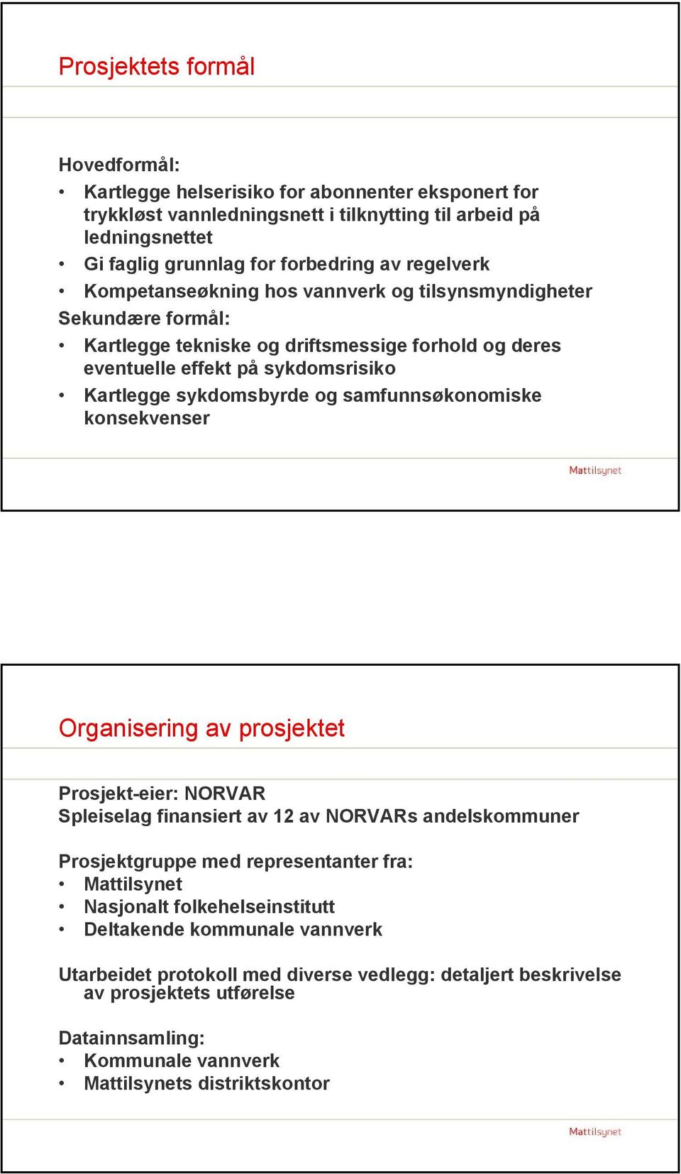 samfunnsøkonomiske konsekvenser Organisering av prosjektet Prosjekt-eier: NORVAR Spleiselag finansiert av 12 av NORVARs andelskommuner Prosjektgruppe med representanter fra: Mattilsynet Nasjonalt