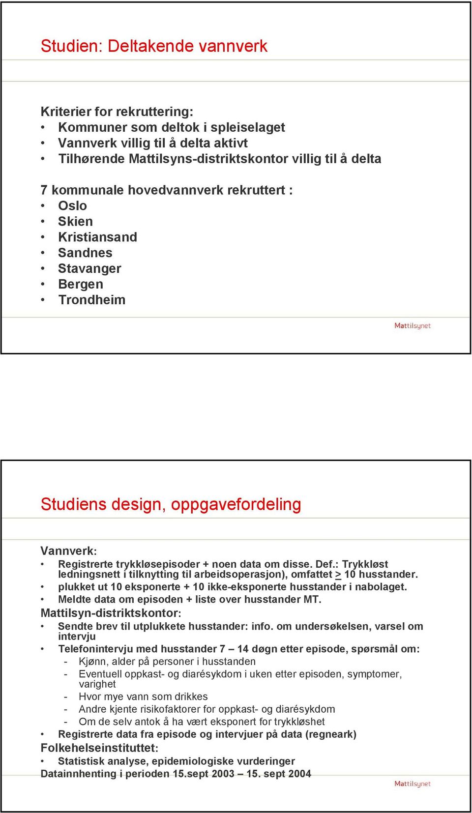 : Trykkløst ledningsnett i tilknytting til arbeidsoperasjon), omfattet > 10 husstander. plukket ut 10 eksponerte + 10 ikke-eksponerte husstander i nabolaget.