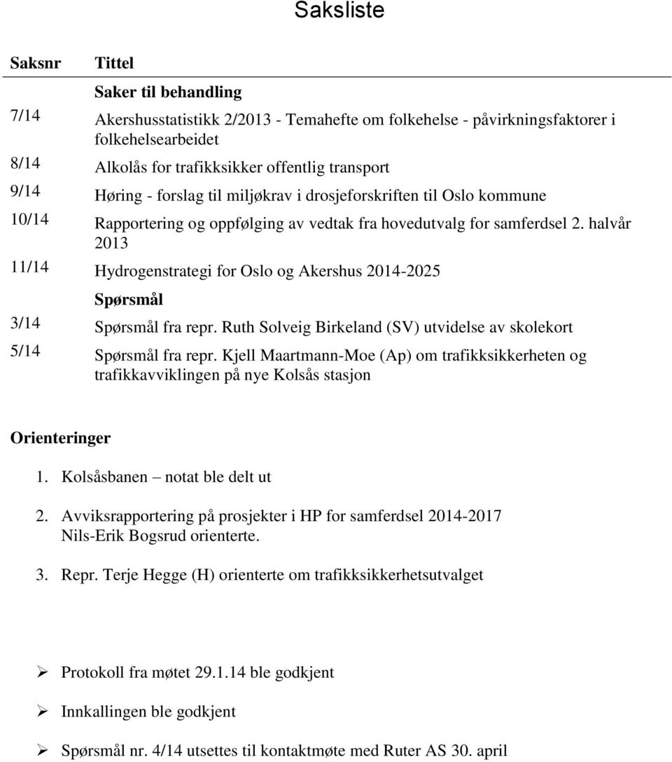 halvår 2013 11/14 Hydrogenstrategi for Oslo og Akershus 2014-2025 Spørsmål 3/14 Spørsmål fra repr. Ruth Solveig Birkeland (SV) utvidelse av skolekort 5/14 Spørsmål fra repr.