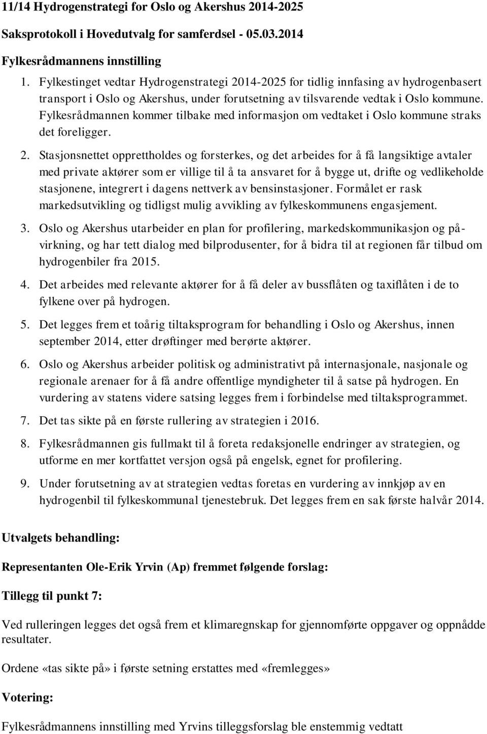 Fylkesrådmannen kommer tilbake med informasjon om vedtaket i Oslo kommune straks det foreligger. 2.