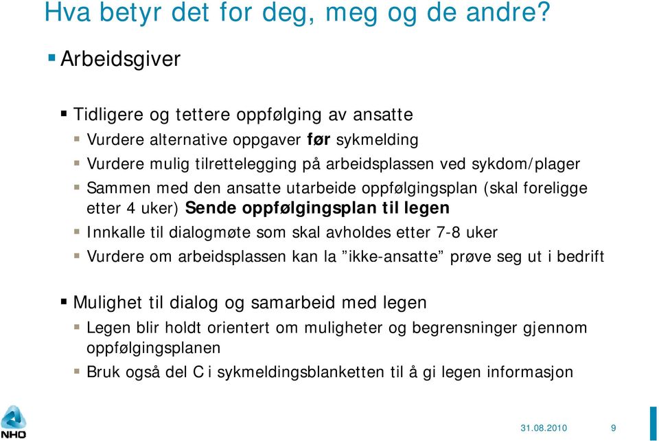 Sammen med den ansatte utarbeide oppfølgingsplan (skal foreligge etter 4 uker) Sende oppfølgingsplan til legen Innkalle til dialogmøte som skal avholdes etter 7-8