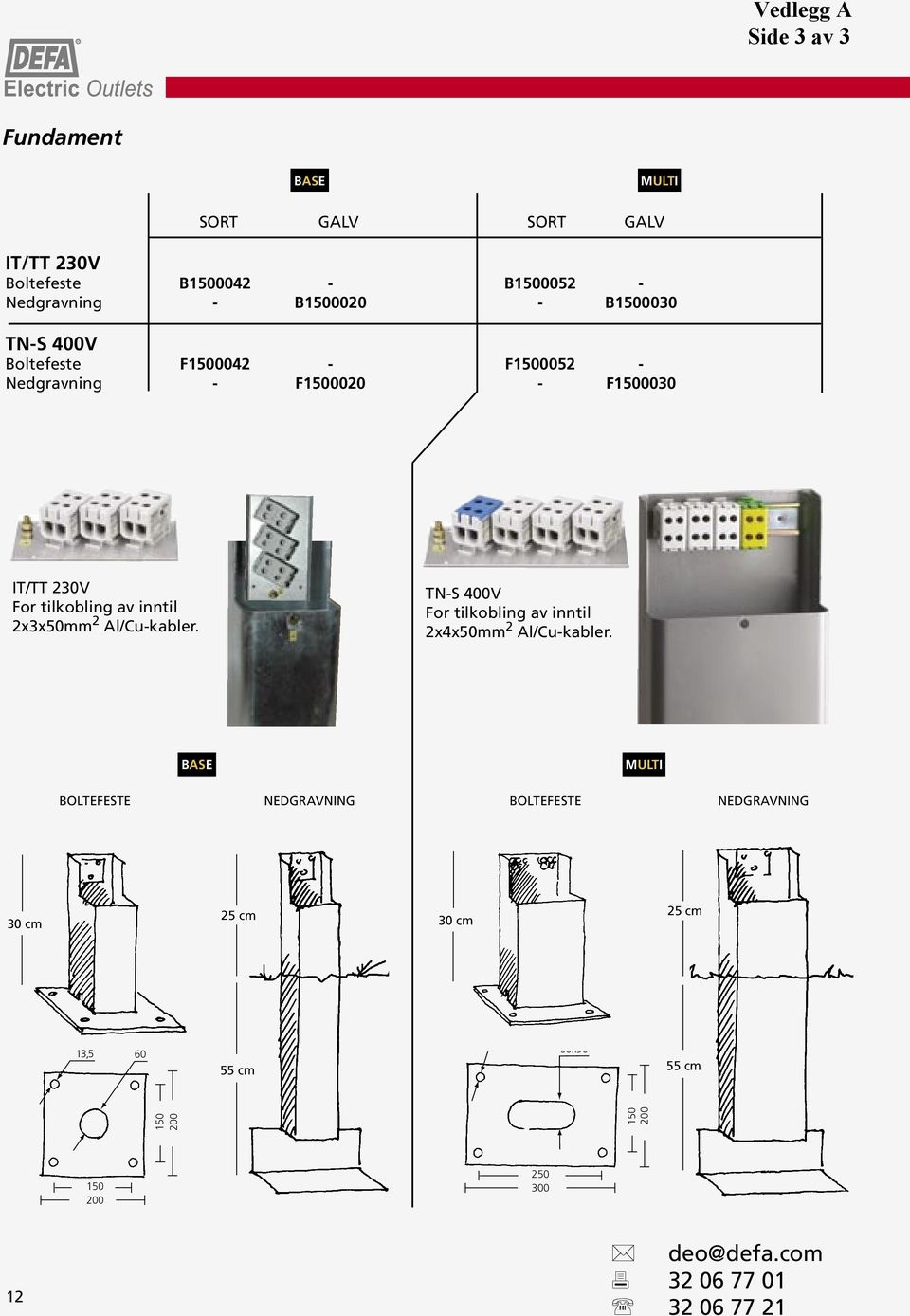 2x3x50mm 2 Al/Cu-kabler. TN-S 400V For tilkobling av inntil 2x4x50mm 2 Al/Cu-kabler.