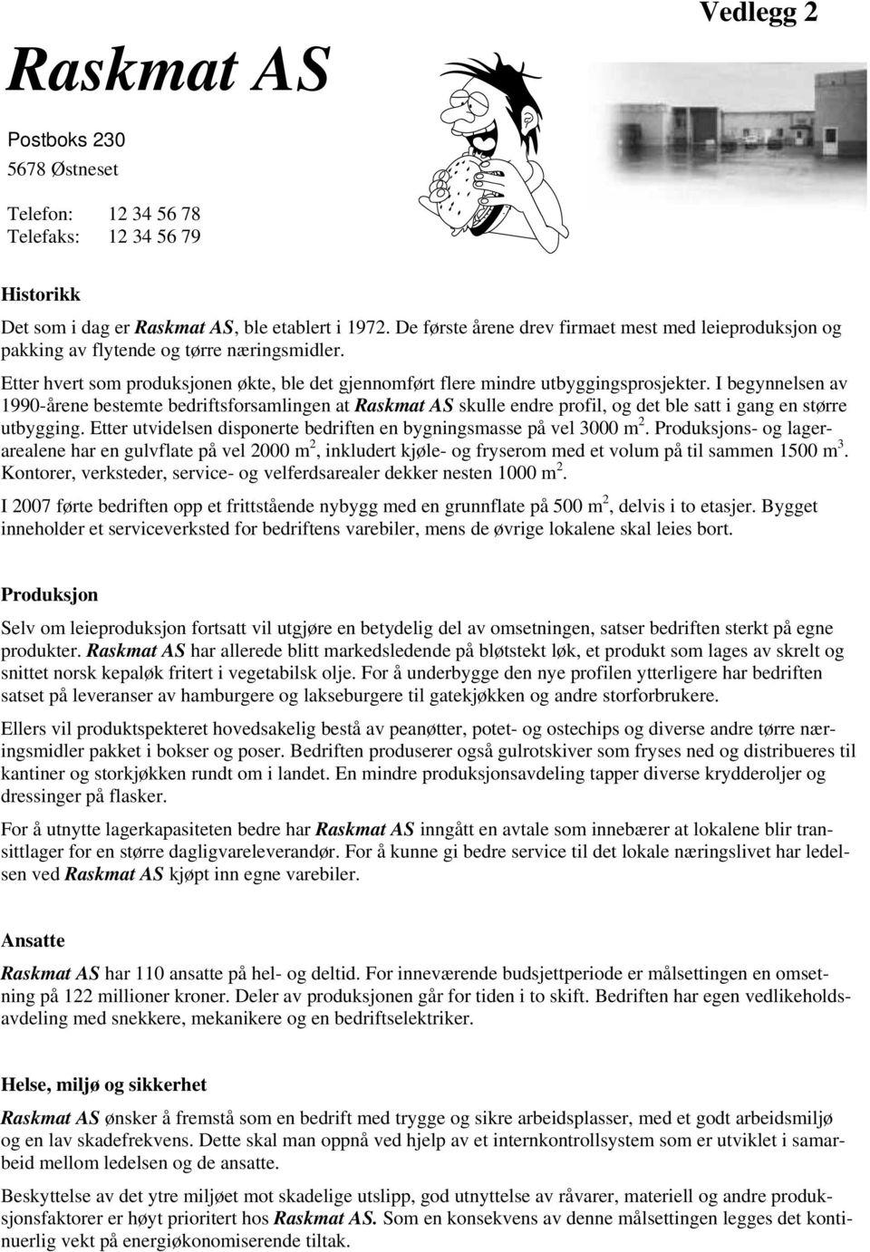 I begynnelsen av 1990-årene bestemte bedriftsforsamlingen at Raskmat AS skulle endre profil, og det ble satt i gang en større utbygging.