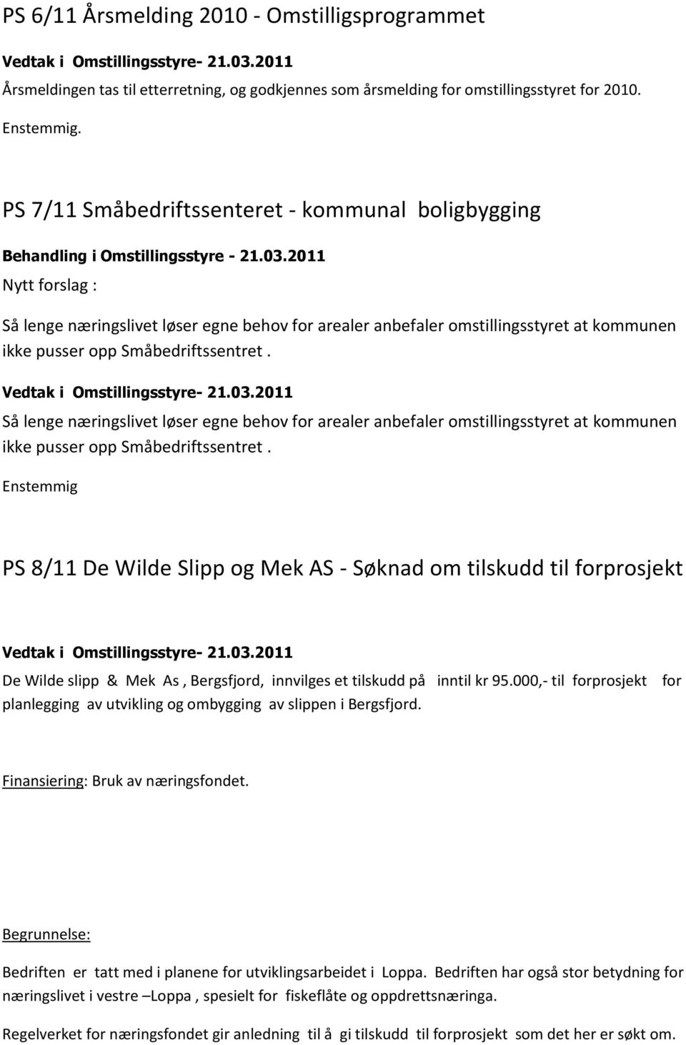 2011 Nytt forslag : Så lenge næringslivet løser egne behov for arealer anbefaler omstillingsstyret at kommunen ikke pusser opp Småbedriftssentret.