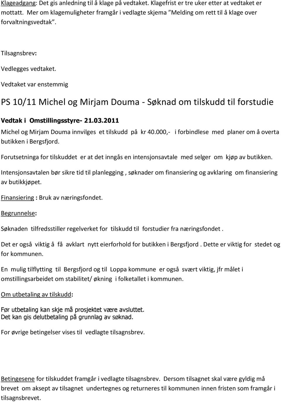 Vedtaket var enstemmig PS 10/11 Michel og Mirjam Douma - Søknad om tilskudd til forstudie Michel og Mirjam Douma innvilges et tilskudd på kr 40.