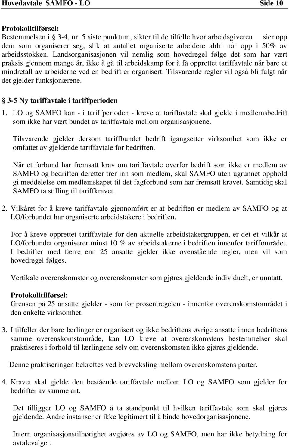 Landsorganisasjonen vil nemlig som hovedregel følge det som har vært praksis gjennom mange år, ikke å gå til arbeidskamp for å få opprettet tariffavtale når bare et mindretall av arbeiderne ved en