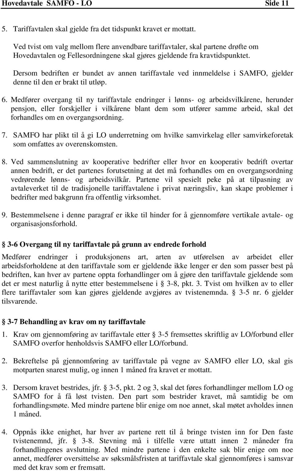 Dersom bedriften er bundet av annen tariffavtale ved innmeldelse i SAMFO, gjelder denne til den er brakt til utløp. 6.