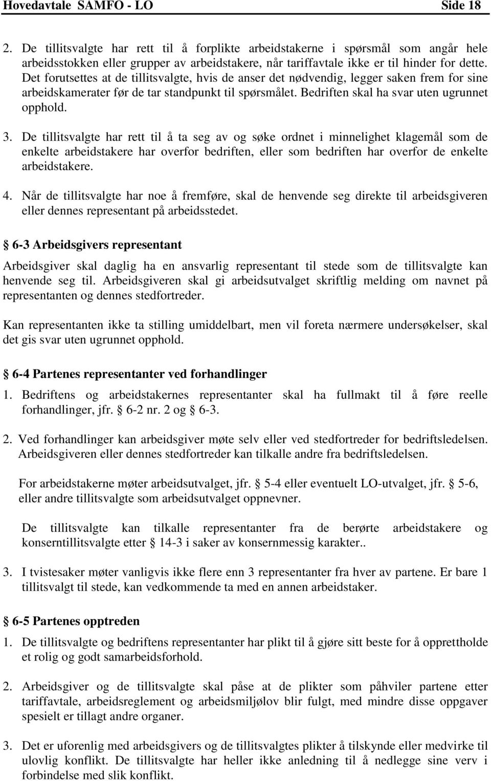 Det forutsettes at de tillitsvalgte, hvis de anser det nødvendig, legger saken frem for sine arbeidskamerater før de tar standpunkt til spørsmålet. Bedriften skal ha svar uten ugrunnet opphold. 3.