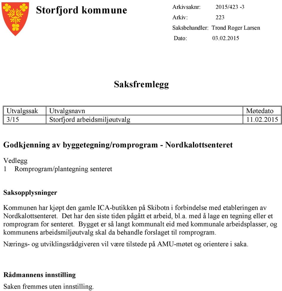 2015 Godkjenning av byggetegning/romprogram - Nordkalottsenteret Vedlegg 1 Romprogram/plantegning senteret Saksopplysninger Kommunen har kjøpt den gamle ICA-butikken på Skibotn i forbindelse med