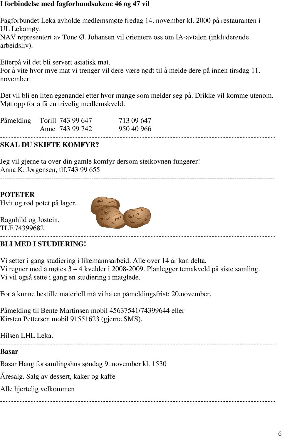 For å vite hvor mye mat vi trenger vil dere være nødt til å melde dere på innen tirsdag 11. november. Det vil bli en liten egenandel etter hvor mange som melder seg på. Drikke vil komme utenom.