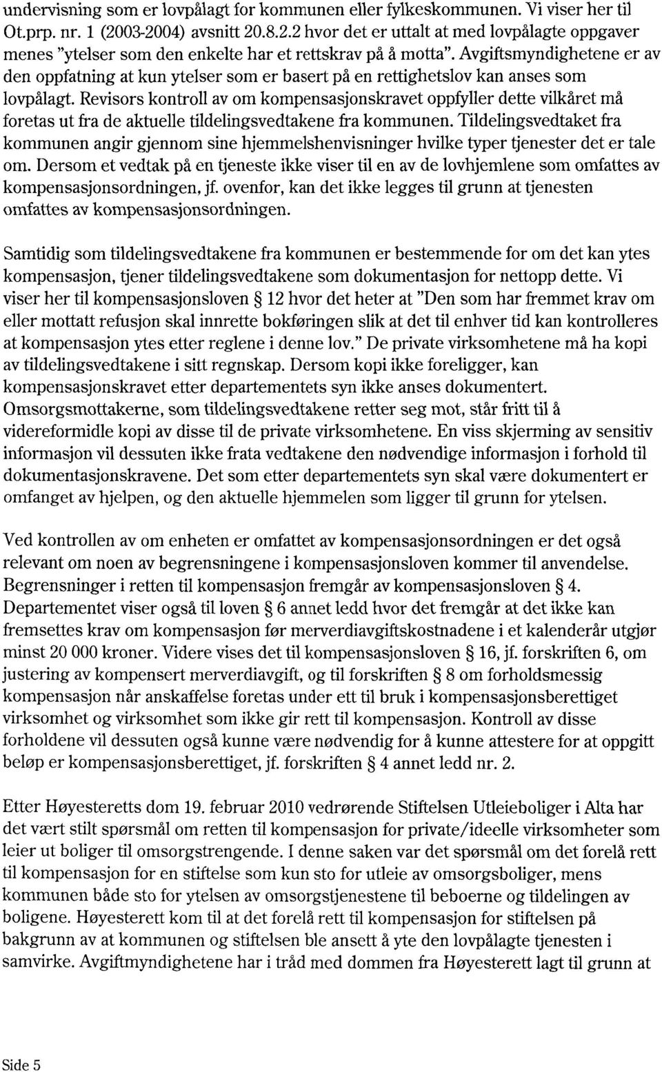 Avgiftsmyndigheteneer av den oppfatning at kun ytelser som er basert på en rettighetslov kan anses som lovpålagt.