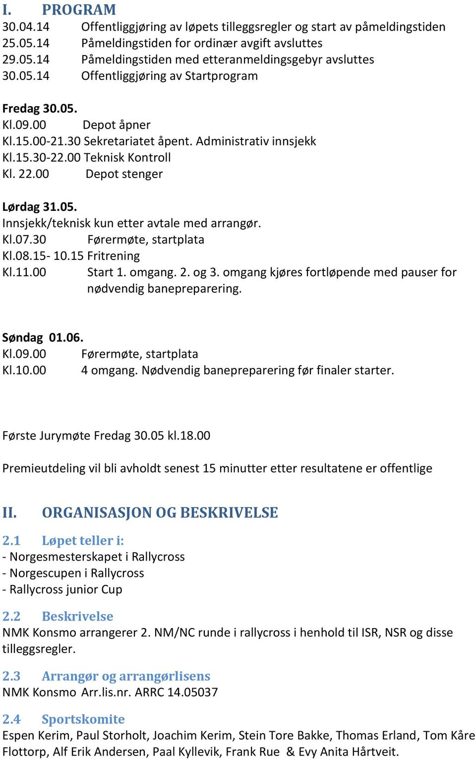 05. Innsjekk/teknisk kun etter avtale med arrangør. Kl.07.30 Førermøte, startplata Kl.08.15-10.15 Fritrening Kl.11.00 Start 1. omgang. 2. og 3.