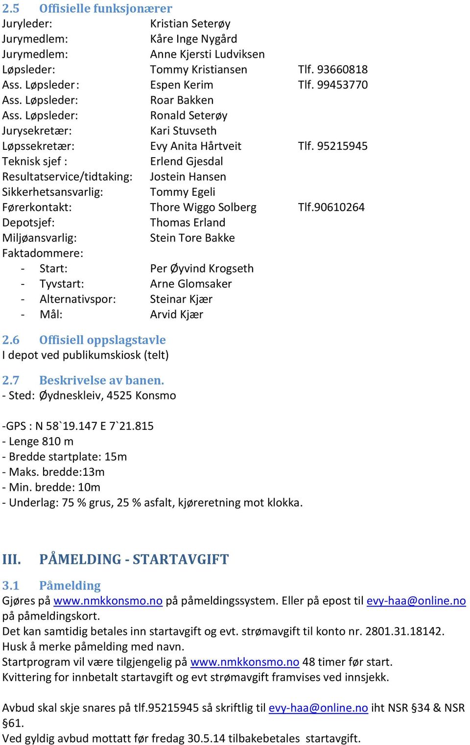 95215945 Teknisk sjef : Erlend Gjesdal Resultatservice/tidtaking: Jostein Hansen Sikkerhetsansvarlig: Tommy Egeli Førerkontakt: Thore Wiggo Solberg Tlf.