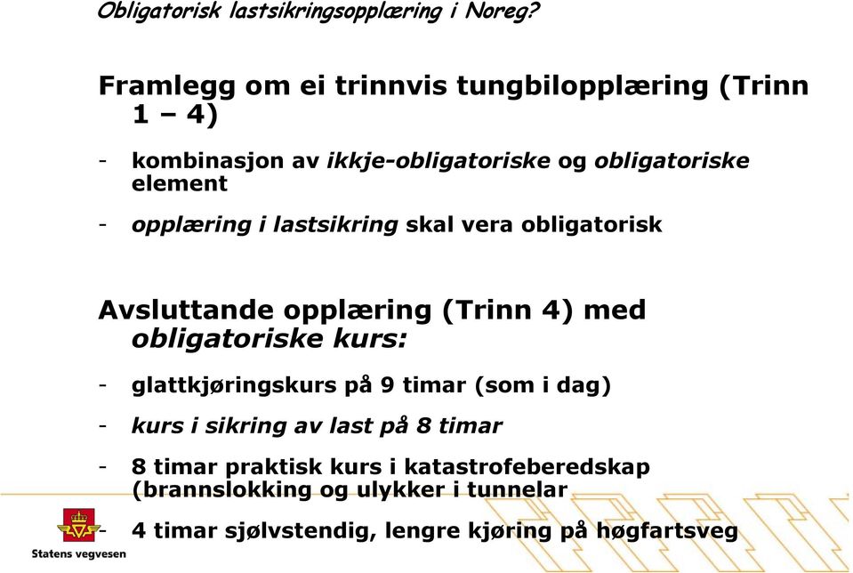 kurs: - glattkjøringskurs på 9 timar (som i dag) - kurs i sikring av last på 8 timar - 8 timar praktisk kurs