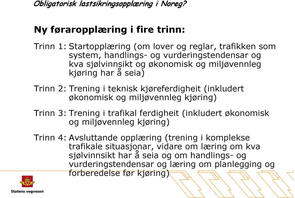 kjøring) Trinn 3: Trening i trafikal ferdigheit (inkludert økonomisk og miljøvennleg kjøring) Trinn 4: Avsluttande opplæring (trening i komplekse