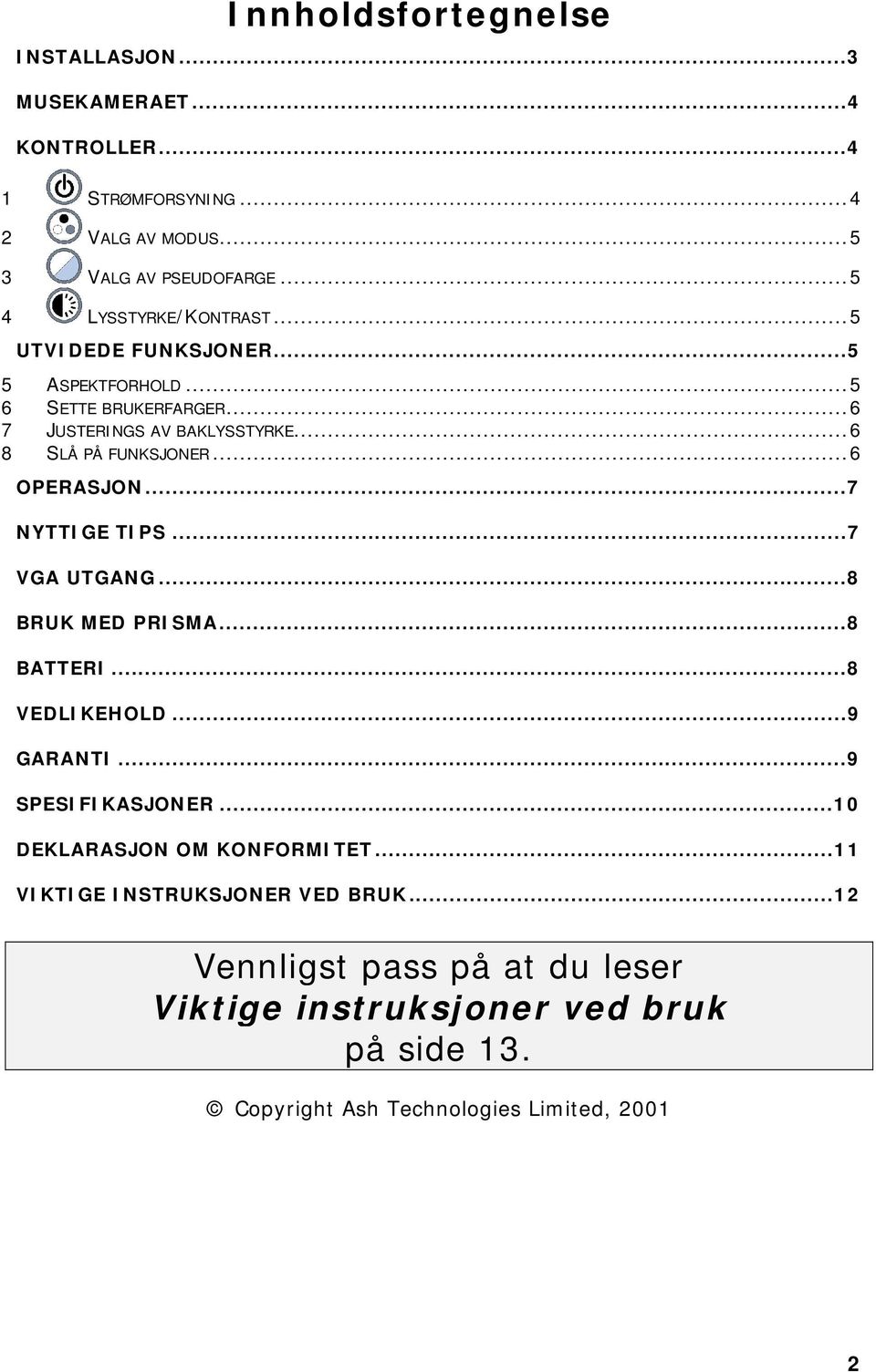 ..6 OPERASJON...7 NYTTIGE TIPS...7 VGA UTGANG...8 BRUK MED PRISMA...8 BATTERI...8 VEDLIKEHOLD...9 GARANTI...9 SPESIFIKASJONER.