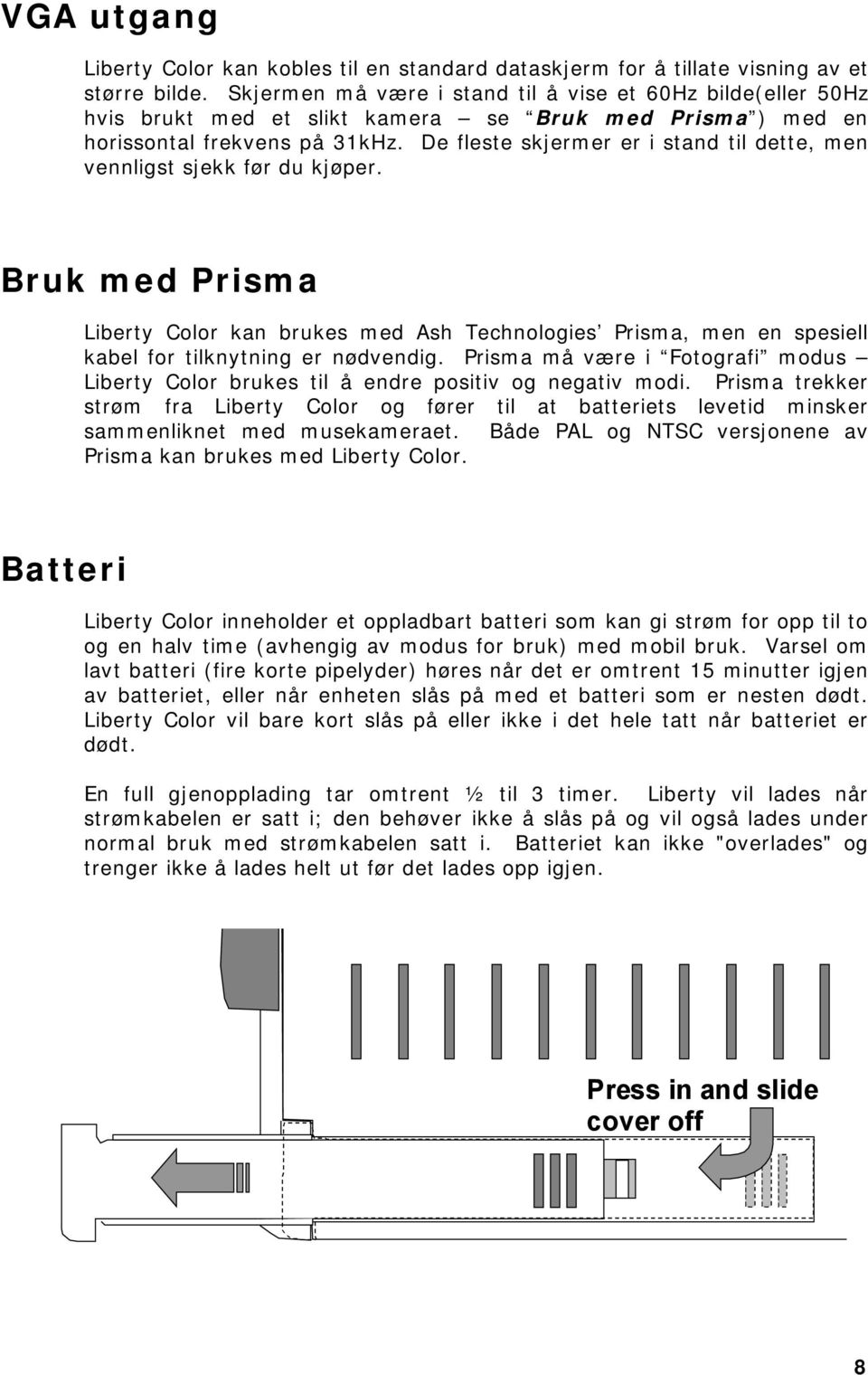 De fleste skjermer er i stand til dette, men vennligst sjekk før du kjøper. Bruk med Prisma Liberty Color kan brukes med Ash Technologies Prisma, men en spesiell kabel for tilknytning er nødvendig.