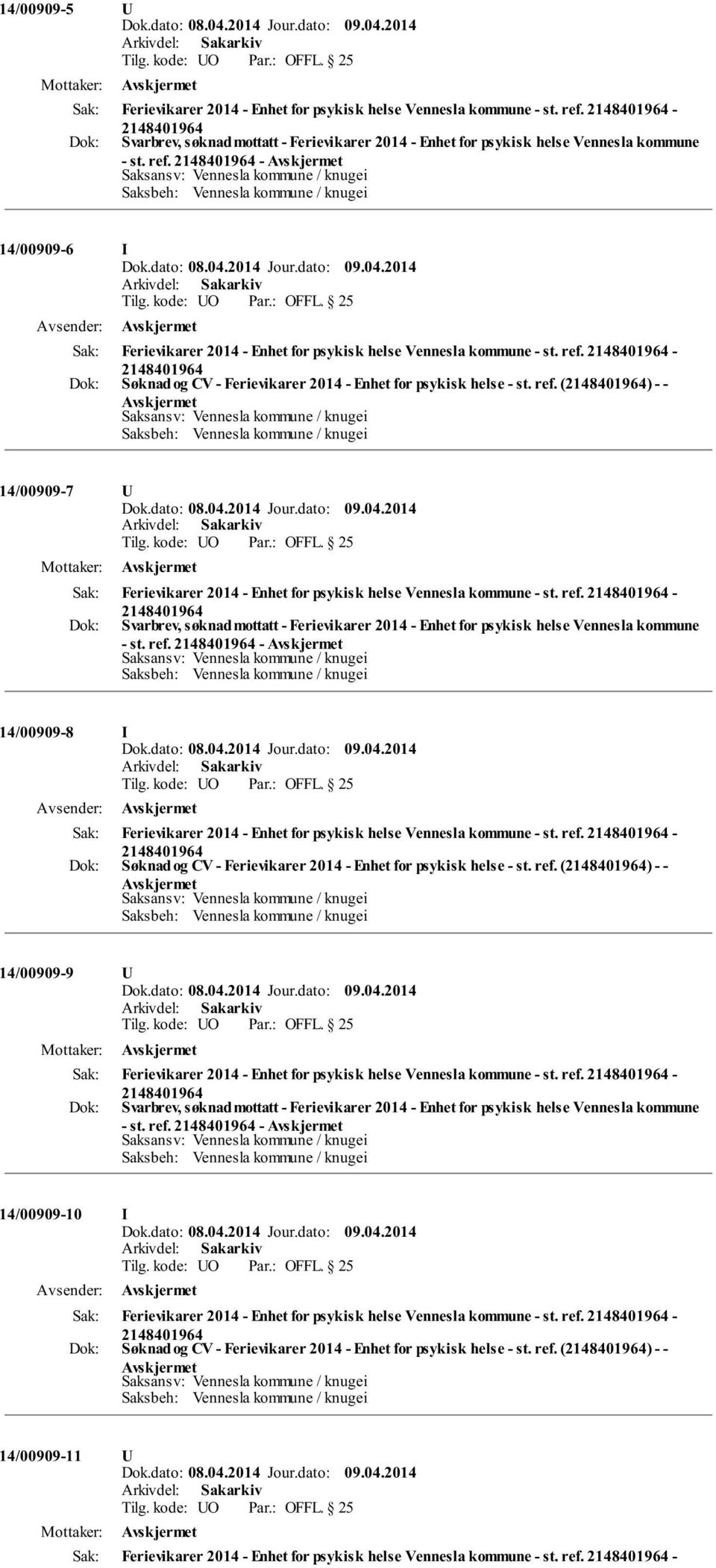 ref. () - - 14/00909-9 Ferievikarer 2014 - Enhet for psykisk helse Vennesla kommune - st. ref. - - st. ref. - 14/00909-10 I Ferievikarer 2014 - Enhet for psykisk helse Vennesla kommune - st. ref. - Søknad og CV - Ferievikarer 2014 - Enhet for psykisk helse - st.