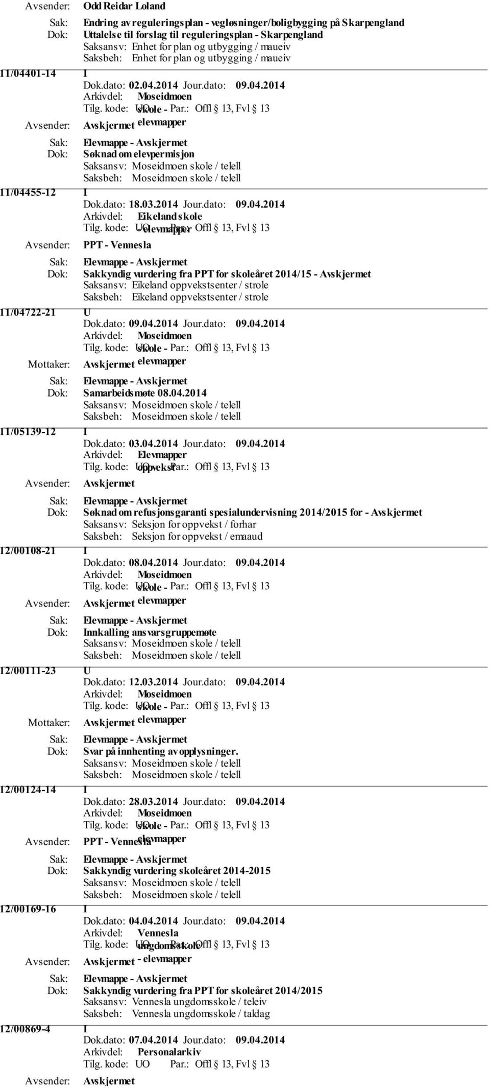 kode: O skole - Offl 13, Fvl 13 elevmapper Elevmappe - Søknad om elevpermisjon Saksansv: Moseidmoen skole / telell Saksbeh: Moseidmoen skole / telell 11/04455-12 I Dok.dato: 18.03.2014 Jour.dato: 09.