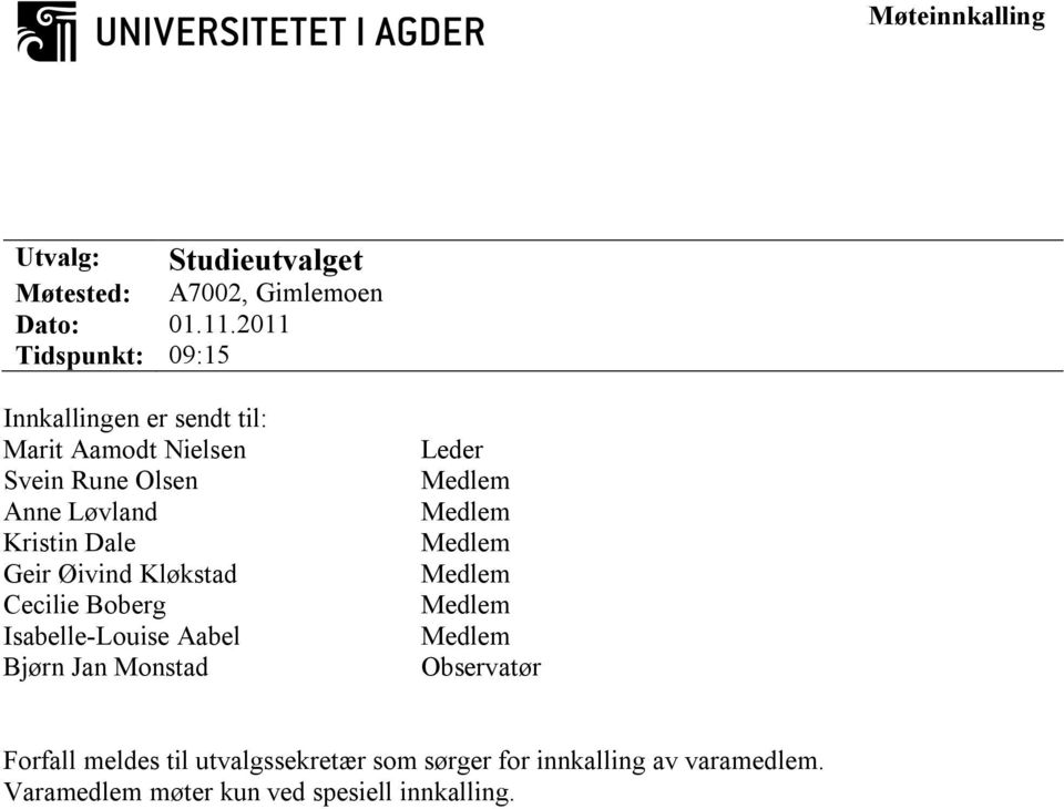 Dale Geir Øivind Kløkstad Cecilie Boberg Isabelle-Louise Aabel Bjørn Jan Monstad Leder Medlem Medlem Medlem