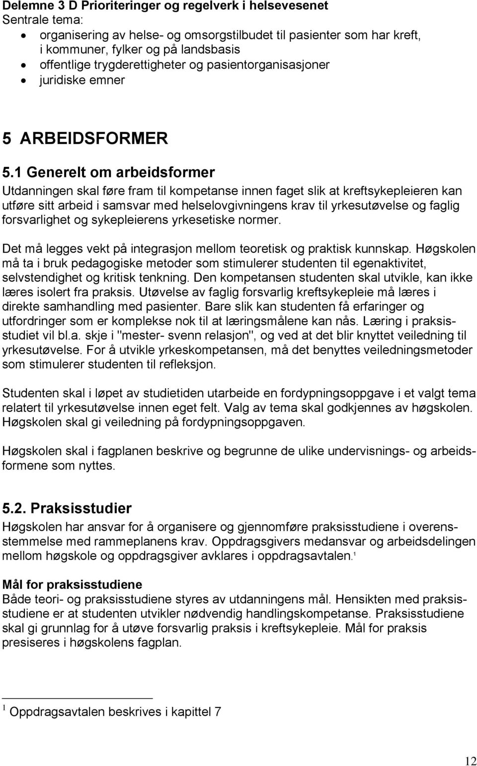 1 Generelt om arbeidsformer Utdanningen skal føre fram til kompetanse innen faget slik at kreftsykepleieren kan utføre sitt arbeid i samsvar med helselovgivningens krav til yrkesutøvelse og faglig