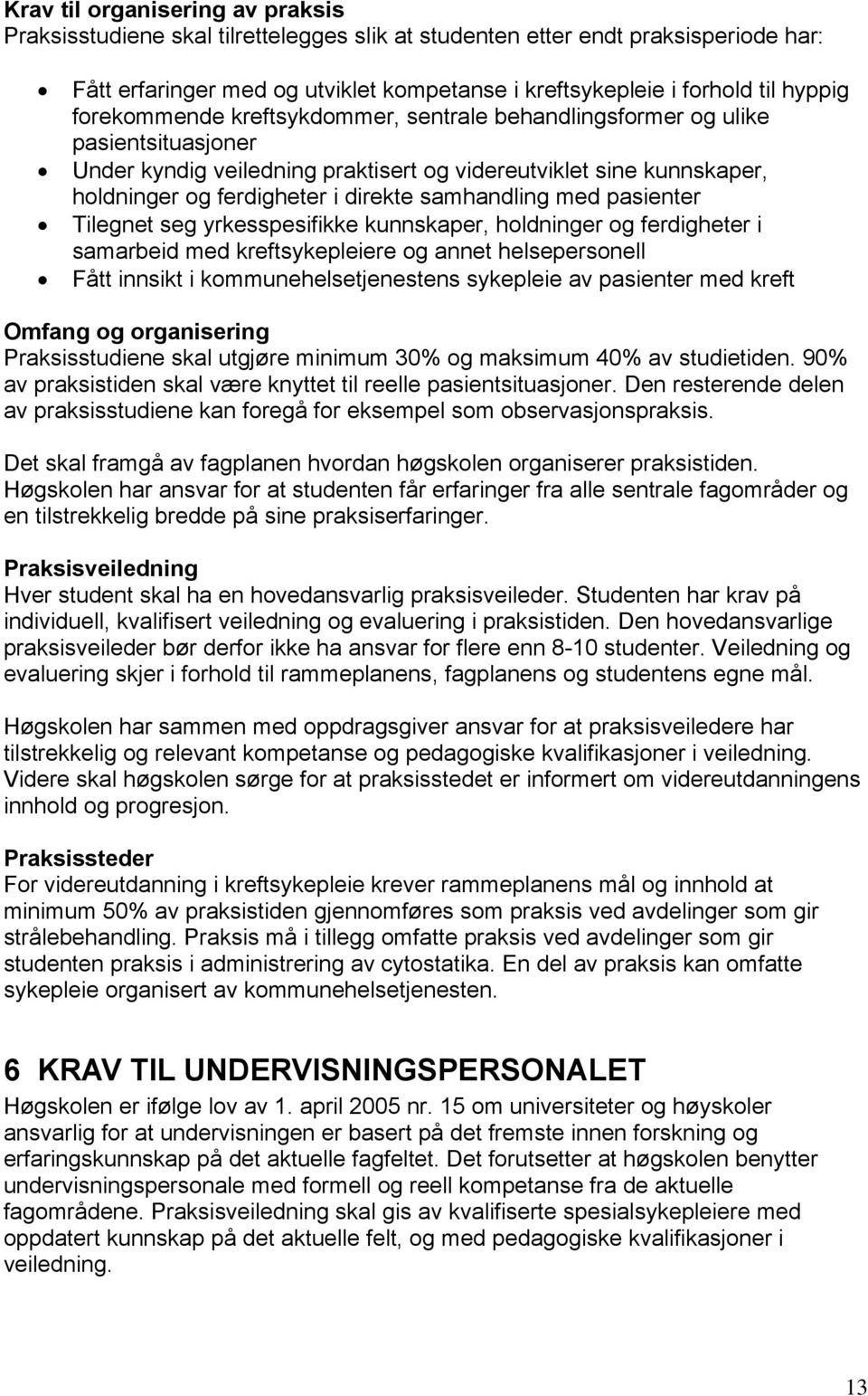 samhandling med pasienter Tilegnet seg yrkesspesifikke kunnskaper, holdninger og ferdigheter i samarbeid med kreftsykepleiere og annet helsepersonell Fått innsikt i kommunehelsetjenestens sykepleie