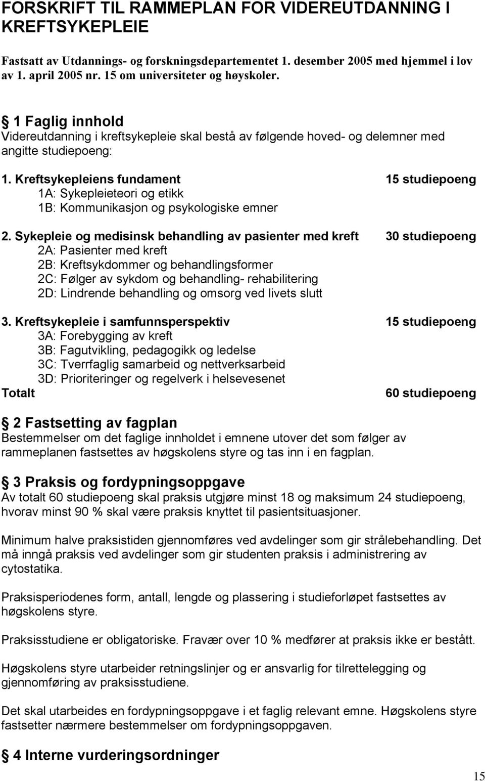 Kreftsykepleiens fundament 15 studiepoeng 1A: Sykepleieteori og etikk 1B: Kommunikasjon og psykologiske emner 2.