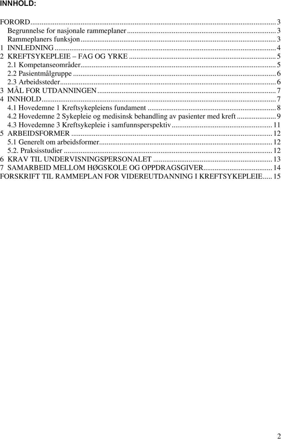 2 Hovedemne 2 Sykepleie og medisinsk behandling av pasienter med kreft... 9 4.3 Hovedemne 3 Kreftsykepleie i samfunnsperspektiv... 11 5 ARBEIDSFORMER... 12 5.