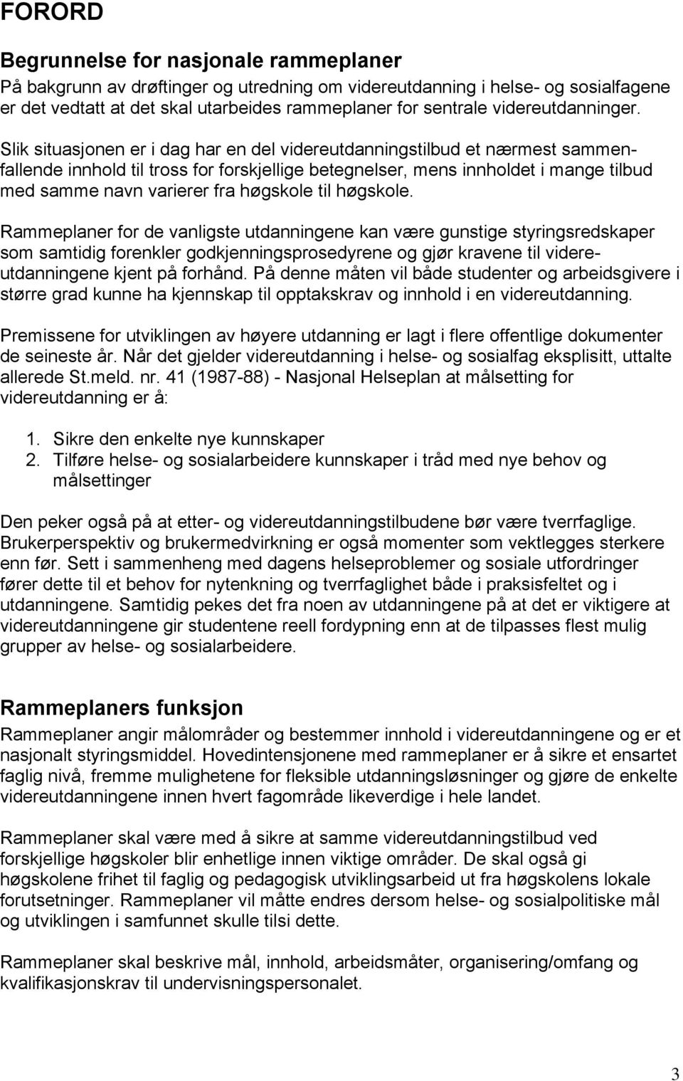 Slik situasjonen er i dag har en del videreutdanningstilbud et nærmest sammenfallende innhold til tross for forskjellige betegnelser, mens innholdet i mange tilbud med samme navn varierer fra